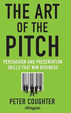 The Art of the Pitch: Persuasion and Presentation Skills that Win Business