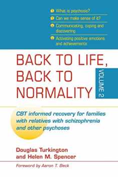 Back to Life, Back to Normality: Volume 2: CBT Informed Recovery for Families with Relatives with Schizophrenia and Other Psychoses