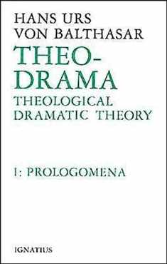 Theo-Drama: Theological Dramatic Theory, Vol. 1: Prologomena (Volume 1)