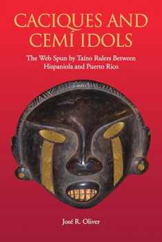 Caciques and Cemi Idols: The Web Spun by Taino Rulers Between Hispaniola and Puerto Rico (Caribbean Archaeology and Ethnohistory)