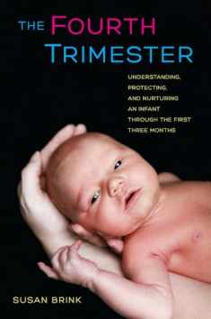 The Fourth Trimester: Understanding, Protecting, and Nurturing an Infant through the First Three Months