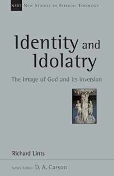 Identity and Idolatry: The Image of God and Its Inversion (Volume 36) (New Studies in Biblical Theology)