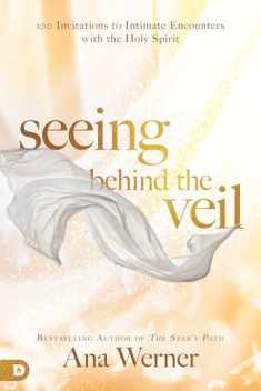 Seeing Behind the Veil: 100 Invitations to Intimate Encounters with the Holy Spirit