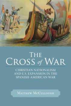 The Cross of War: Christian Nationalism and U.S. Expansion in the Spanish-American War (Studies in American Thought and Culture)