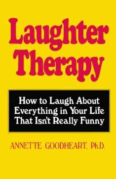 Laughter Therapy: How to Laugh About Everything in Your Life That Isn't Really Funny