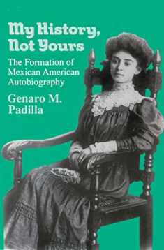 My History, Not Yours: The Formation of Mexican American Autobiography (Wisconsin Studies in Autobiography)