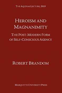 Heroism and Magnanimity: The Post-modern Form of Self-conscious Agency (The Aquinas Lecture 2019, 82)