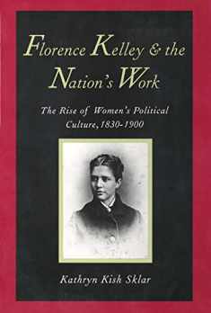 Florence Kelley and the Nation's Work: The Rise of Women`s Political Culture, 1830-1900