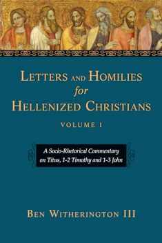 Letters and Homilies for Hellenized Christians: A Socio-Rhetorical Commentary on Titus, 1-2 Timothy and 1-3 John (Volume 1) (Letters and Homilies Series)