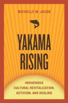 Yakama Rising: Indigenous Cultural Revitalization, Activism, and Healing (First Peoples: New Directions in Indigenous Studies)