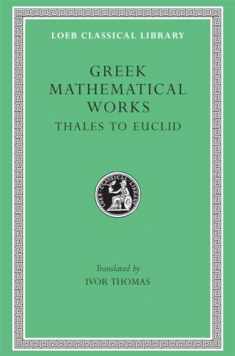 Greek Mathematical Works: Volume I, Thales to Euclid. (Loeb Classical Library No. 335)