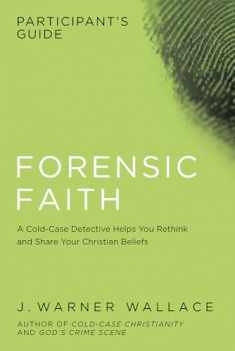 Forensic Faith Participant's Guide: A Homicide Detective Makes the Case for a More Reasonable, Evidential Christian Faith