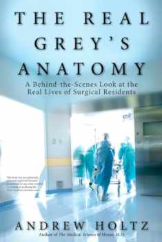 The Real Grey's Anatomy: A Behind-the-Scenes Look at the Real Lives of Surgical Residents