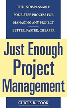 Just Enough Project Management: The Indispensable Four-step Process for Managing Any Project, Better, Faster, Cheaper
