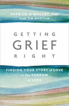 Getting Grief Right: Finding Your Story of Love in the Sorrow of Loss