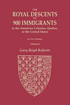 The Royal Descents of 900 Immigrants to the American Colonies, Quebec, or the United States Who Were Themselves Notable or Left Descendants Notable in ... Introduction, and Descent from Ki