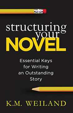 Structuring Your Novel: Essential Keys for Writing an Outstanding Story (Helping Writers Become Authors)