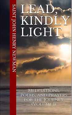Lead, Kindly Light: Meditations, Poems, and Prayers for the Journey (Volume 1) (Spirituality of St. John Henry Newman)