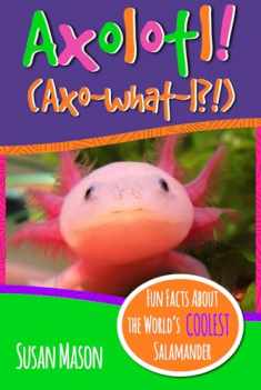 Axolotl!: Fun Facts About the World's Coolest Salamander - An Info-Picturebook for Kids (Funny Fauna)