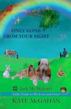 Only Gone From Your Sight: Jack McAfghan's Little Guide to Pet Loss and Grief (Jack McAfghan Pet Loss Trilogy)