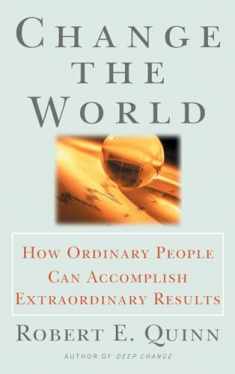 Change the World : How Ordinary People Can Achieve Extraordinary Results