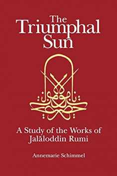 The Triumphal Sun (Persian Studies Series): A Study of the Works of Jalaloddin Rumi (Persian Studies Series ; 8)