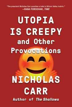 Utopia Is Creepy: And Other Provocations