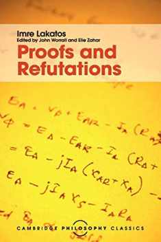 Proofs and Refutations: The Logic of Mathematical Discovery (Cambridge Philosophy Classics)