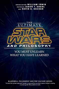 The Ultimate Star Wars and Philosophy: You Must Unlearn What You Have Learned (The Blackwell Philosophy and Pop Culture Series)