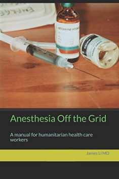 Anesthesia Off the Grid: A manual for humanitarian health care workers