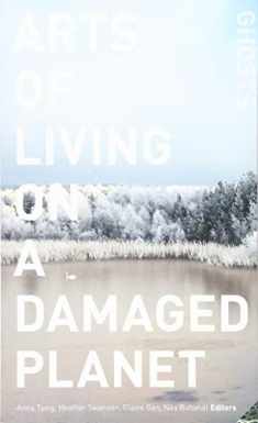 Arts of Living on a Damaged Planet: Ghosts and Monsters of the Anthropocene