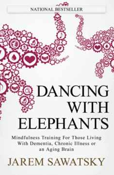 Dancing with Elephants: Mindfulness Training For Those Living With Dementia, Chronic Illness or an Aging Brain (How to Die Smiling)