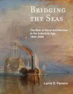Bridging the Seas: The Rise of Naval Architecture in the Industrial Age, 1800-2000 (Transformations: Studies in the History of Science and Technology)