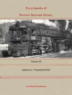 Encyclopedia of Western Railroad History, Vol. 3: Oregon, Washington