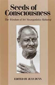 Seeds of Consciousness: The Wisdom of Sri Nisargadatta Maharaj