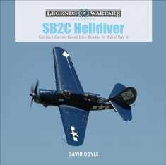 SB2C Helldiver: Curtiss’s Carrier-Based Dive Bomber in World War II (Legends of Warfare: Aviation, 34)