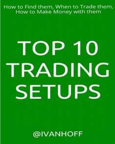Top 10 Trading Setups: How to Find them, When to Trade them, How to Make Money with them