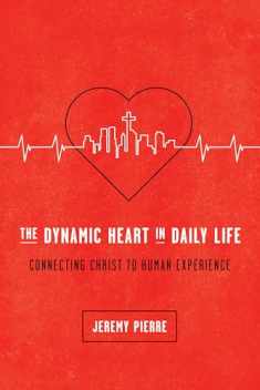 The Dynamic Heart in Daily Life: Connecting Christ to Human Experience