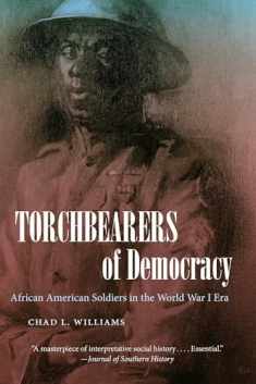 Torchbearers of Democracy: African American Soldiers in the World War I Era (The John Hope Franklin Series in African American History and Culture)