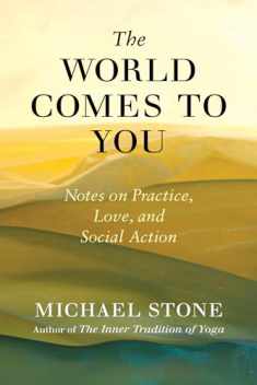 The World Comes to You: Notes on Practice, Love, and Social Action