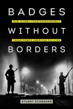 Badges without Borders: How Global Counterinsurgency Transformed American Policing (American Crossroads) (Volume 56)