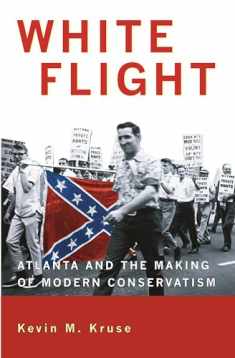 White Flight: Atlanta and the Making of Modern Conservatism (Politics and Society in Modern America, 50)