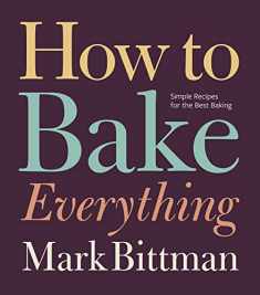 How to Bake Everything: Simple Recipes for the Best Baking (How to Cook Everything Series, 7)
