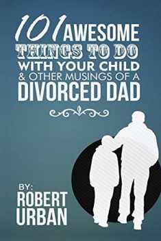 101 Awesome Things To Do With Your Child & Other Musings Of A Divorced Dad