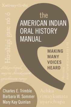 THE AMERICAN INDIAN ORAL HISTORY MANUAL: MAKING MANY VOICES HEARD