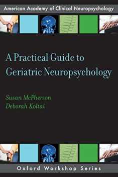A Practical Guide to Geriatric Neuropsychology (AACN Workshop Series)