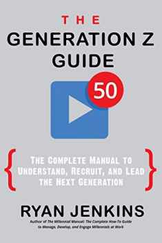 The Generation Z Guide: The Complete Manual to Understand, Recruit, and Lead the Next Generation
