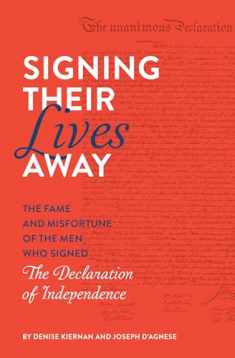 Signing Their Lives Away: The Fame and Misfortune of the Men Who Signed the Declaration of Independence