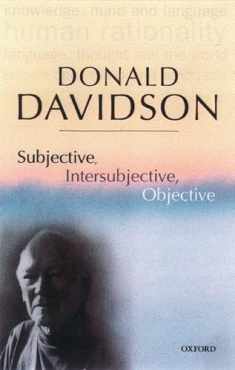 Subjective, Intersubjective, Objective (The Philosophical Essays of Donald Davidson (5 Volumes))