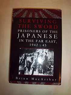 Surviving the Sword: Prisoners of the Japanese in the Far East, 1942-45
